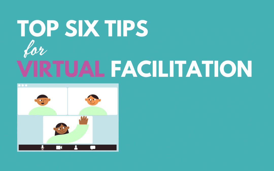 Top Six Tips for Facilitating Virtual Sessions