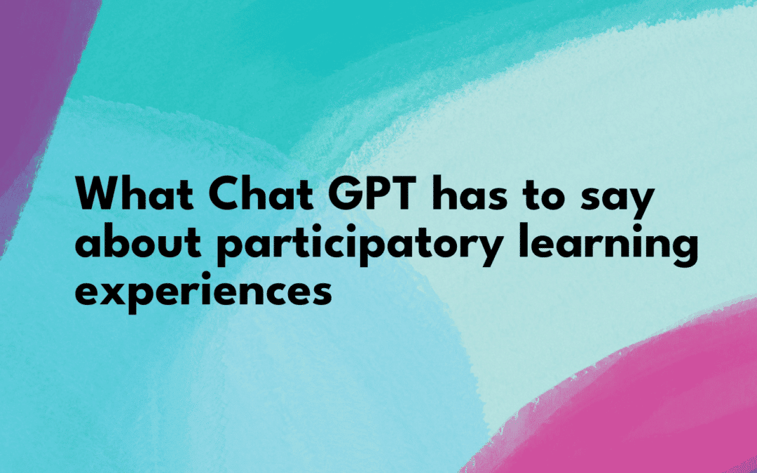 What ChatGPT has to say about participatory learning experiences