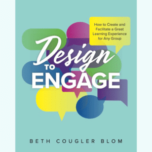 Design to Engage: How to Create and Facilitate a Great Learning Experience for Any Group (paperback book)