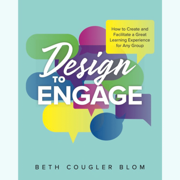 Design to Engage: How to Create and Facilitate a Great Learning ...