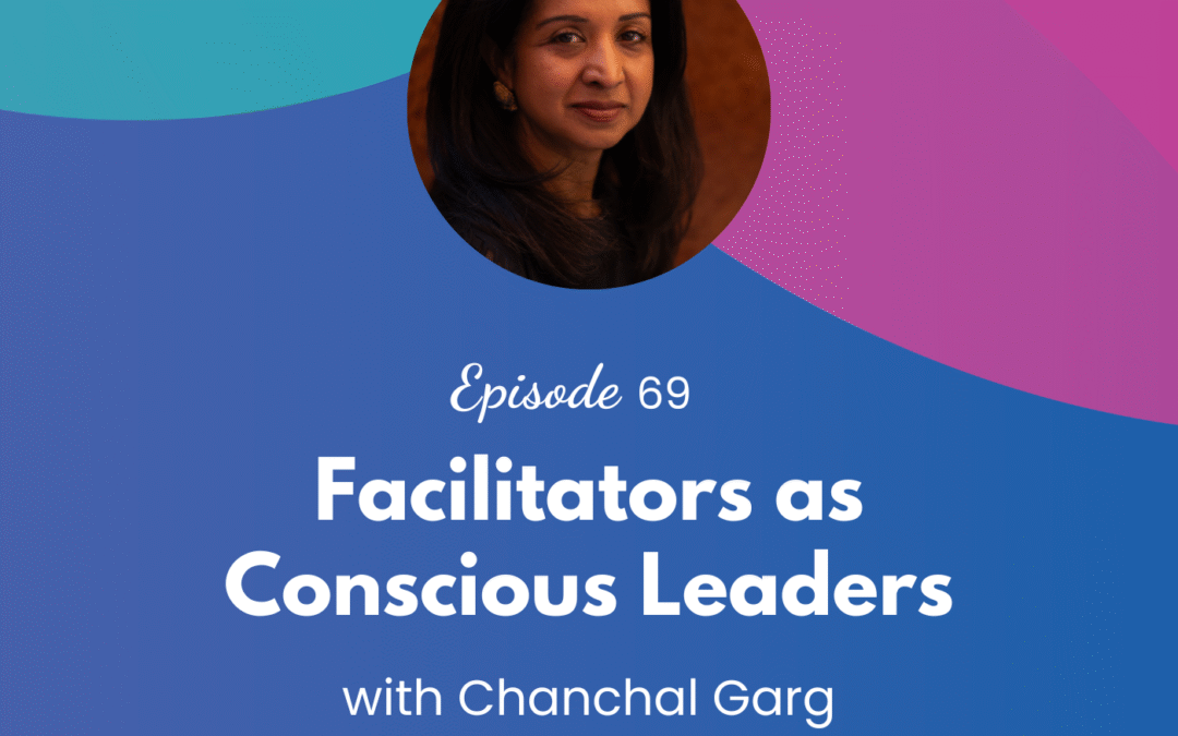 Facilitators as Conscious Leaders – Episode 69
