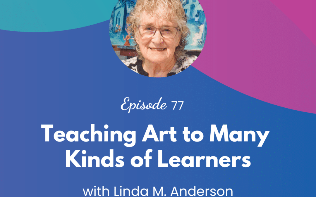 Teaching Art to Many Kinds of Learners – Episode 77