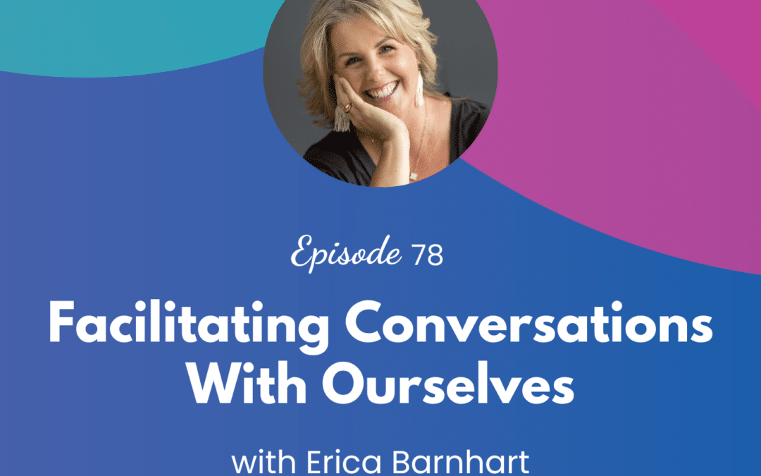 Facilitating Conversations With Ourselves – Episode 78
