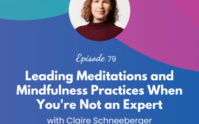 Leading Meditations and Mindfulness Practices When You’re Not an Expert – Episode 79