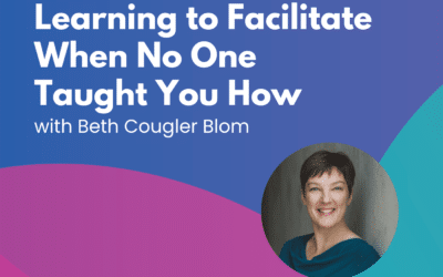 Learning to Facilitate When No One Taught You How – Episode 80