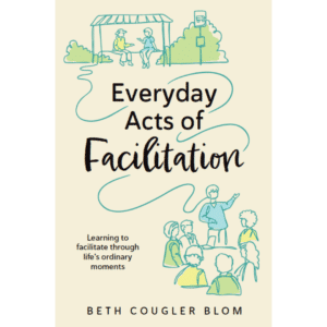 Everyday Acts of Facilitation: Learning to Facilitate Through Life's Ordinary Moments