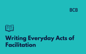 Notes from the Writing Journey of Everyday Acts of Facilitation